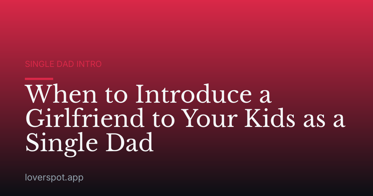 When to Introduce a Girlfriend to Your Kids as a Single Dad
