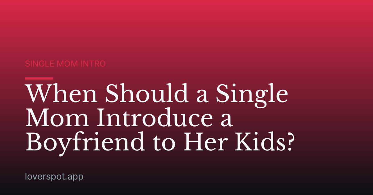 When Should a Single Mom Introduce a Boyfriend to Her Kids?