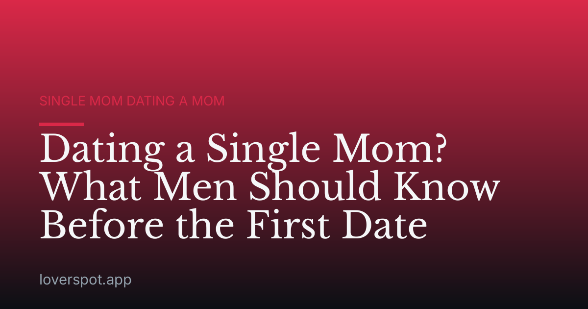 Dating a Single Mom? What Men Should Know Before the First Date