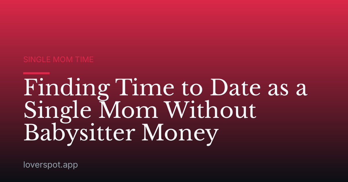 Finding Time to Date as a Single Mom Without Babysitter Money