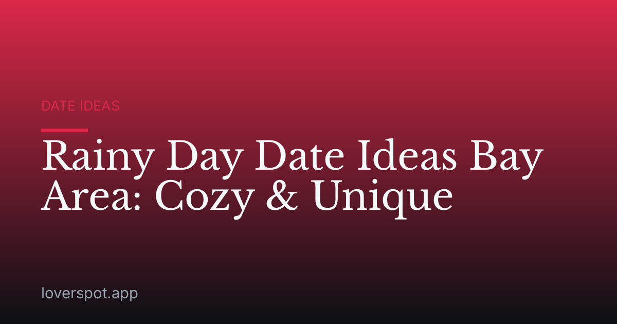 Rainy Day Date Ideas Bay Area: Cozy & Unique