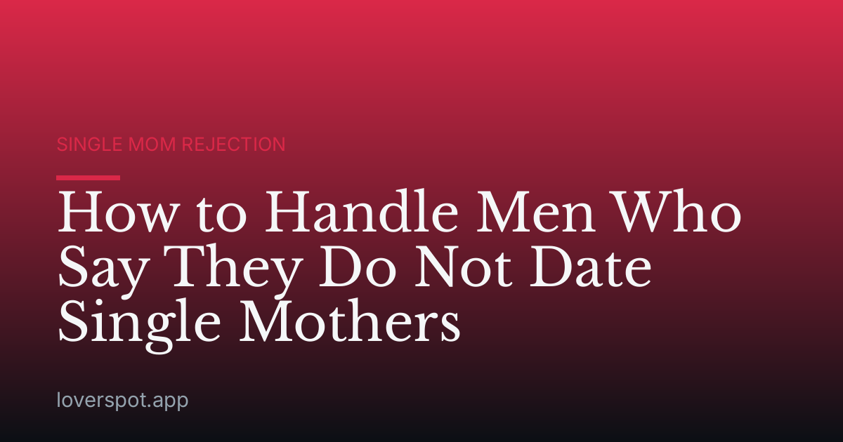 How to Handle Men Who Say They Do Not Date Single Mothers