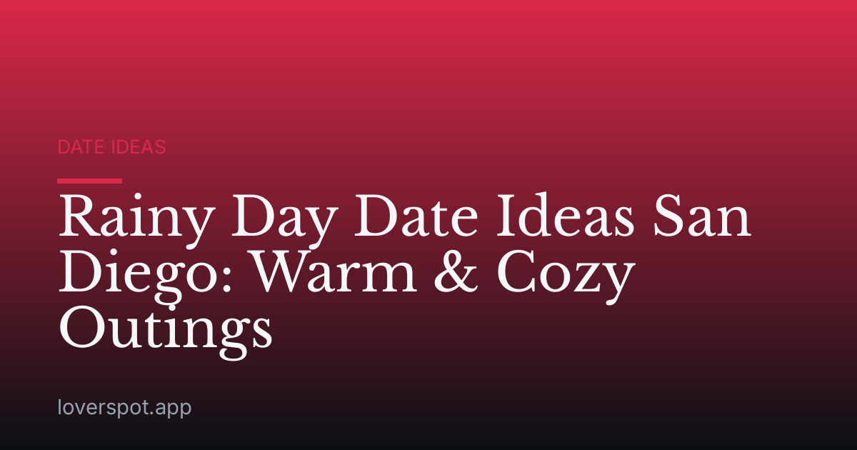 Rainy Day Date Ideas San Diego: Warm & Cozy Outings
