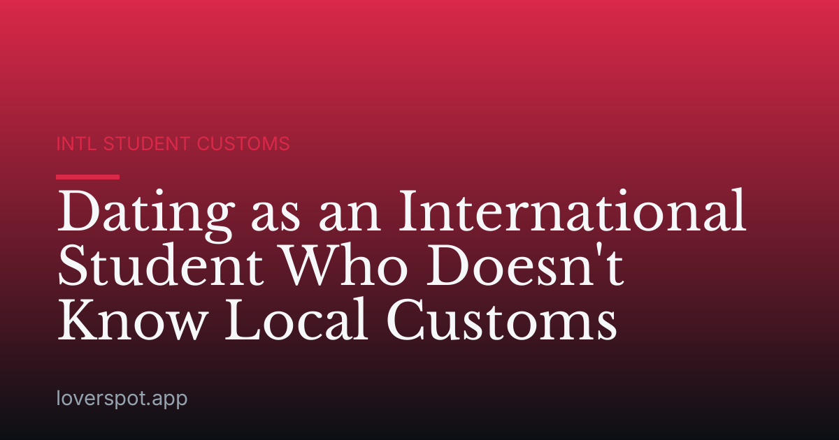 Dating as an International Student Who Doesn't Know Local Customs