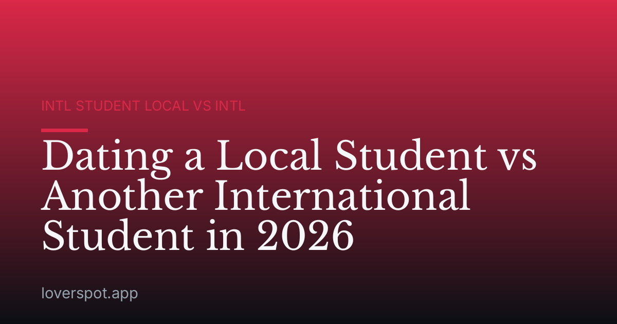Dating a Local Student vs Another International Student in 2026