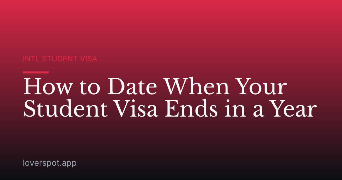How to Date When Your Student Visa Ends in a Year