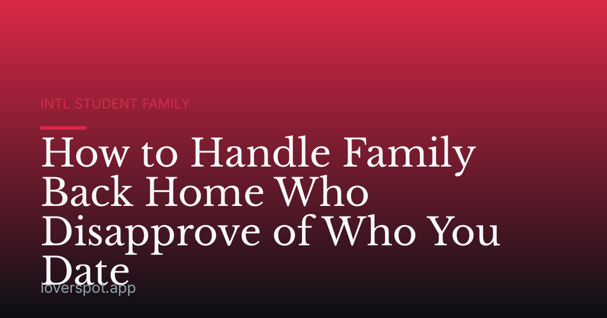 How to Handle Family Back Home Who Disapprove of Who You Date