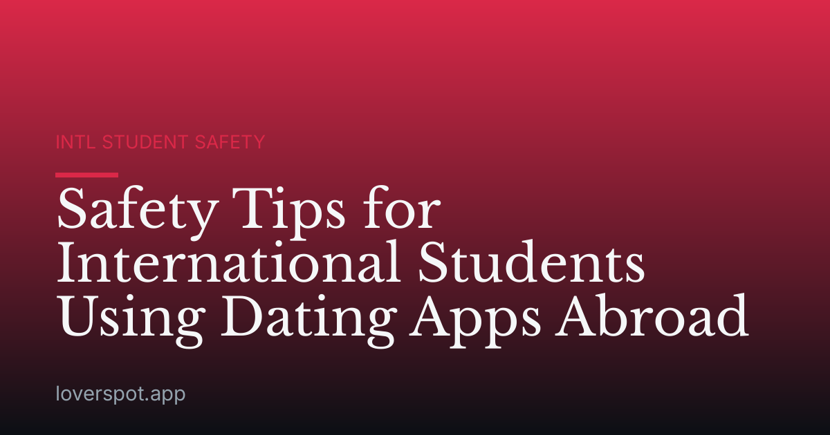 Safety Tips for International Students Using Dating Apps Abroad