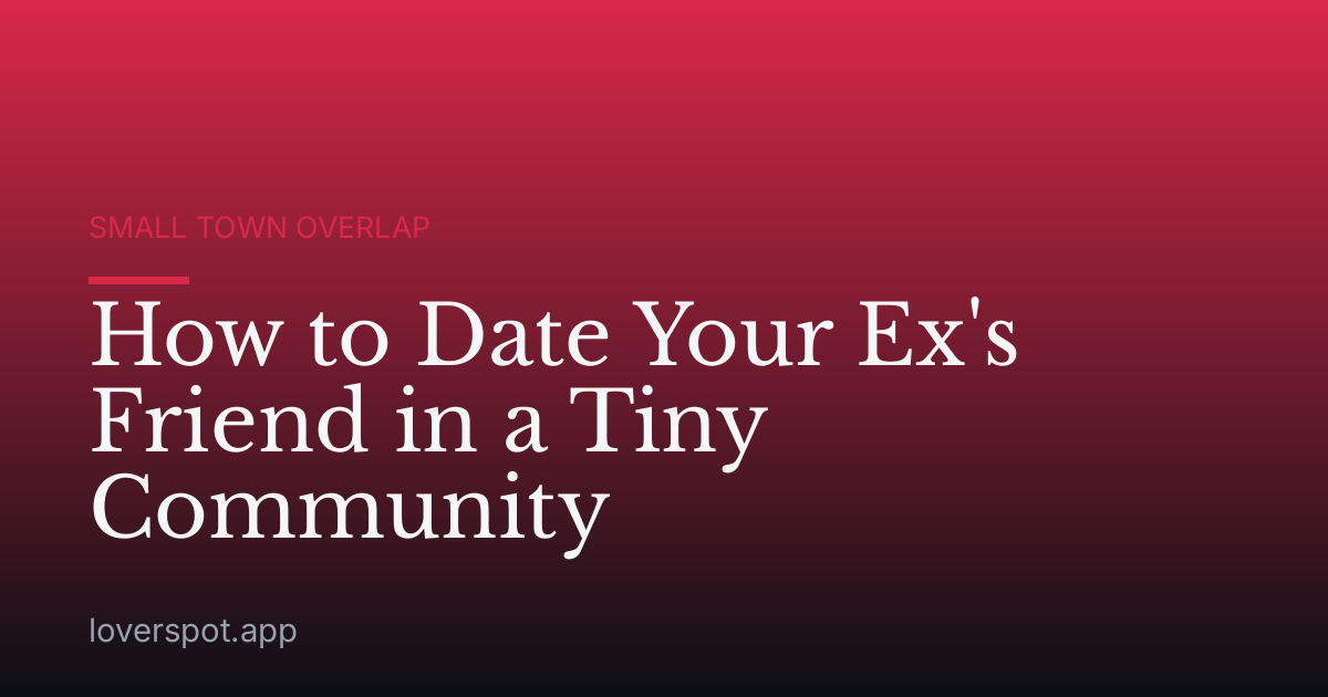 How to Date Your Ex's Friend in a Tiny Community