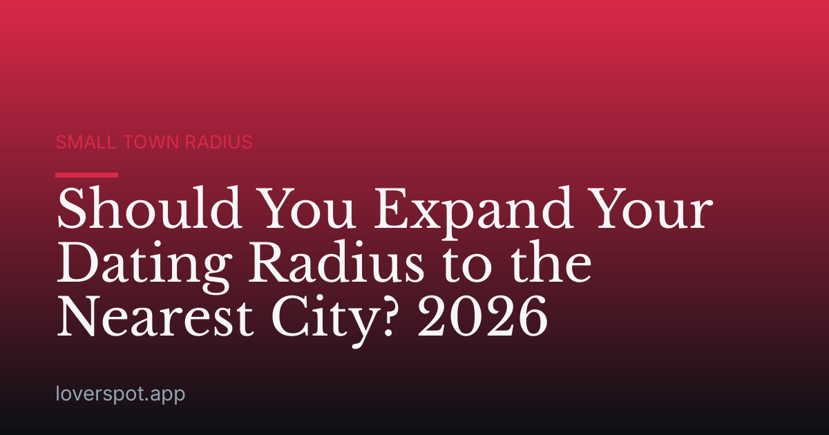 Should You Expand Your Dating Radius to the Nearest City? 2026