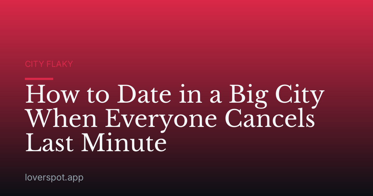 How to Date in a Big City When Everyone Cancels Last Minute