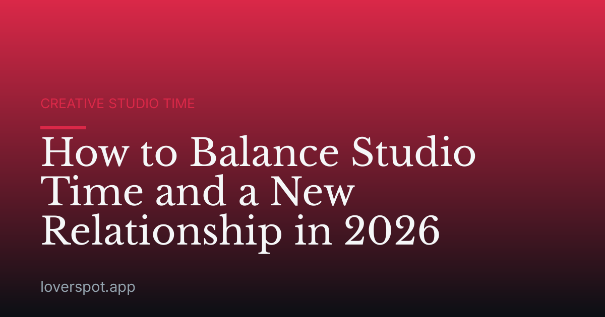 How to Balance Studio Time and a New Relationship in 2026