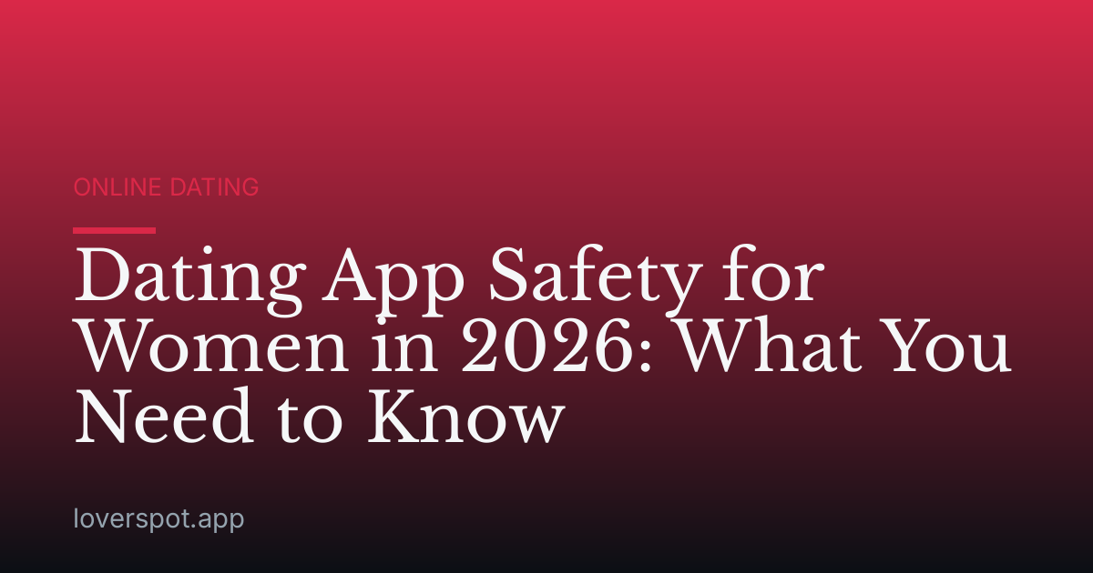 Dating App Safety for Women in 2026: What You Need to Know