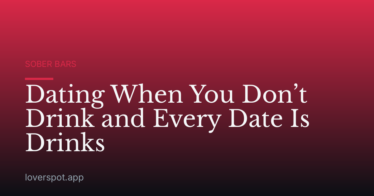 Dating When You Don’t Drink and Every Date Is Drinks