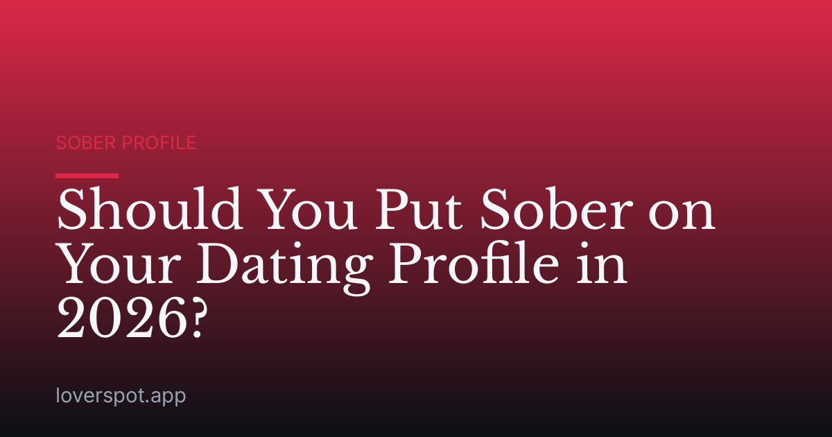 Should You Put Sober on Your Dating Profile in 2026?