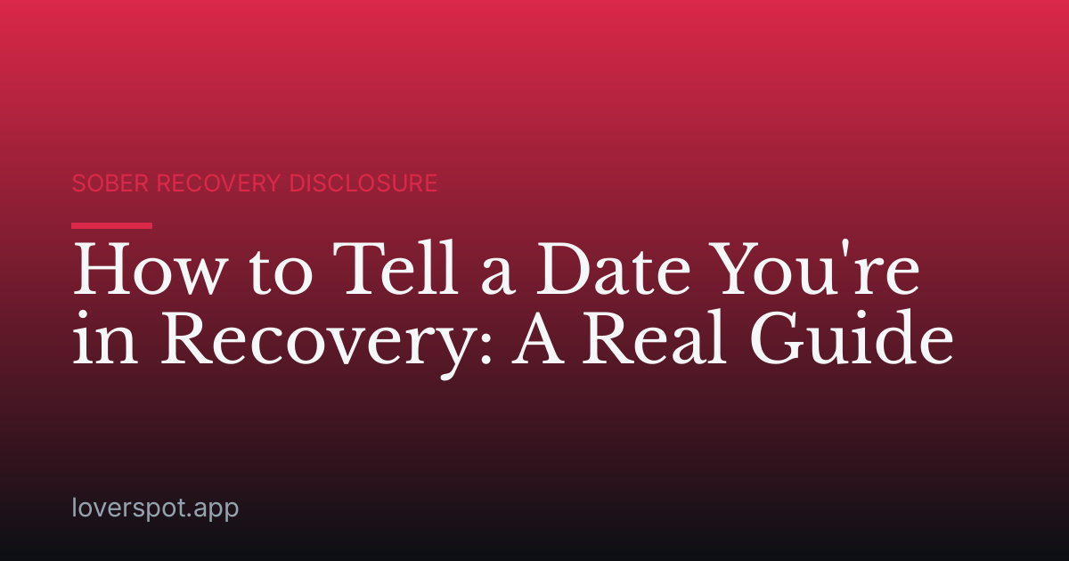 How to Tell a Date You're in Recovery: A Real Guide