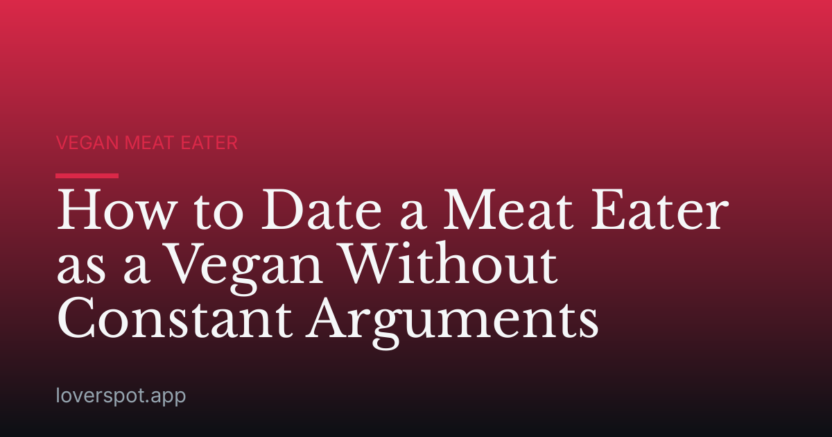 How to Date a Meat Eater as a Vegan Without Constant Arguments