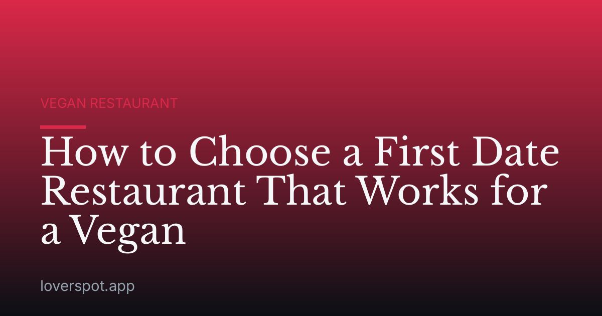How to Choose a First Date Restaurant That Works for a Vegan