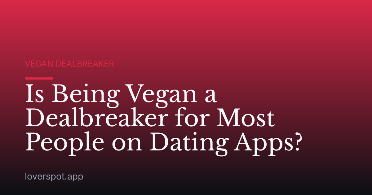 Is Being Vegan a Dealbreaker for Most People on Dating Apps?