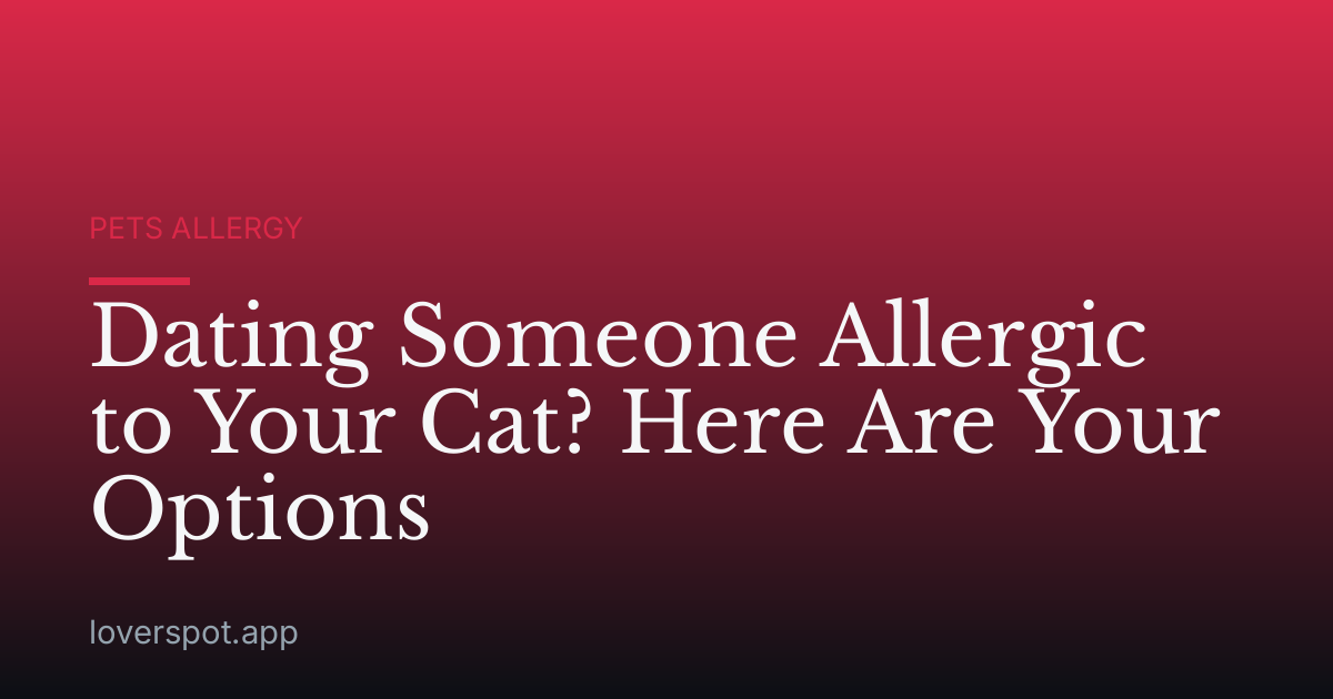 Dating Someone Allergic to Your Cat? Here Are Your Options