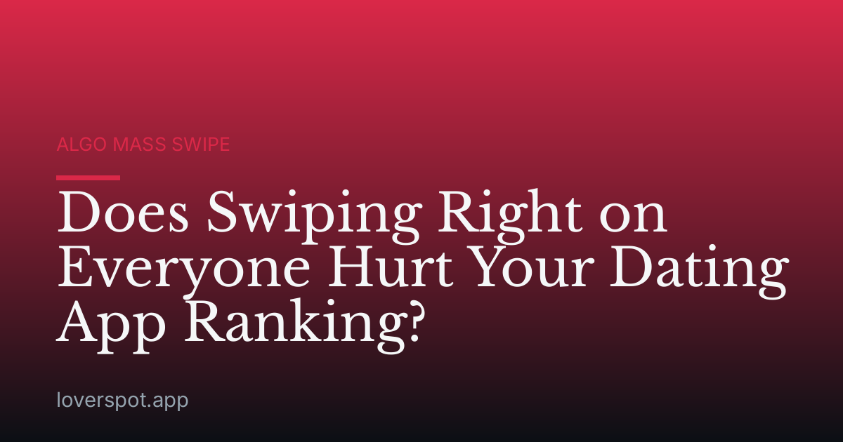 Does Swiping Right on Everyone Hurt Your Dating App Ranking?