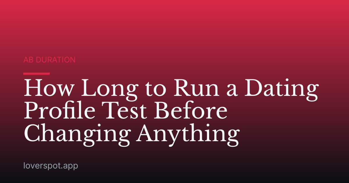 How Long to Run a Dating Profile Test Before Changing Anything