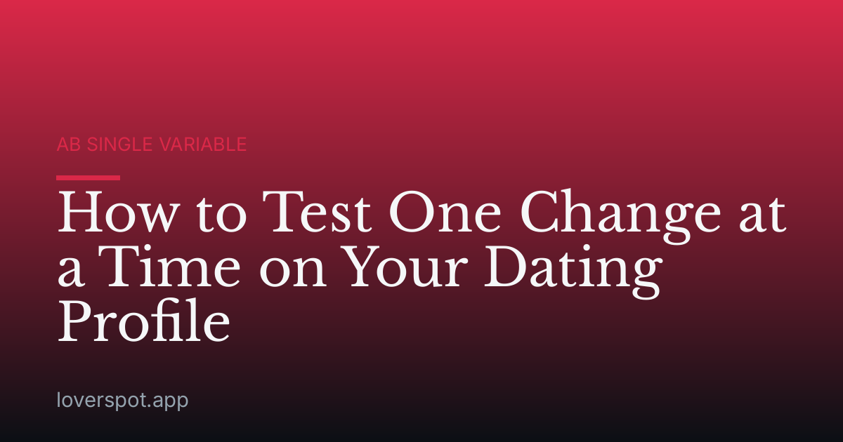 How to Test One Change at a Time on Your Dating Profile