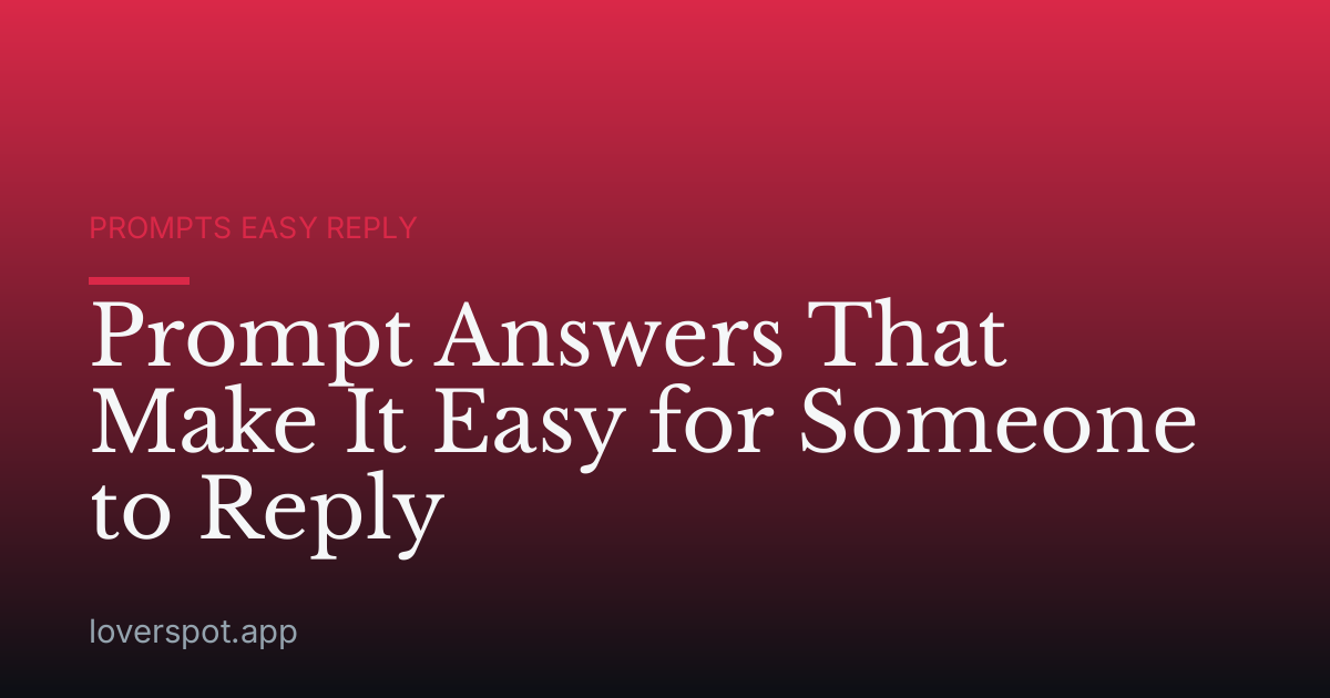 Prompt Answers That Make It Easy for Someone to Reply
