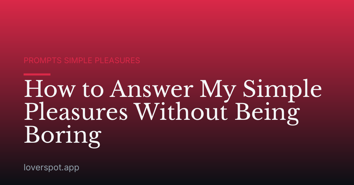 How to Answer My Simple Pleasures Without Being Boring