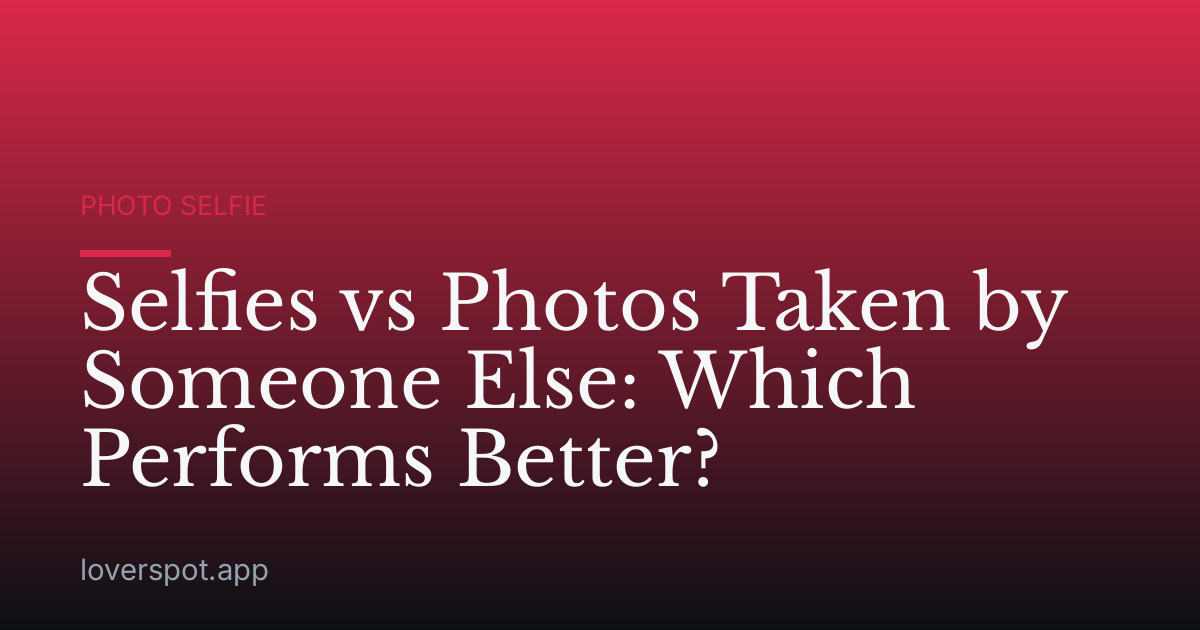 Selfies vs Photos Taken by Someone Else: Which Performs Better?