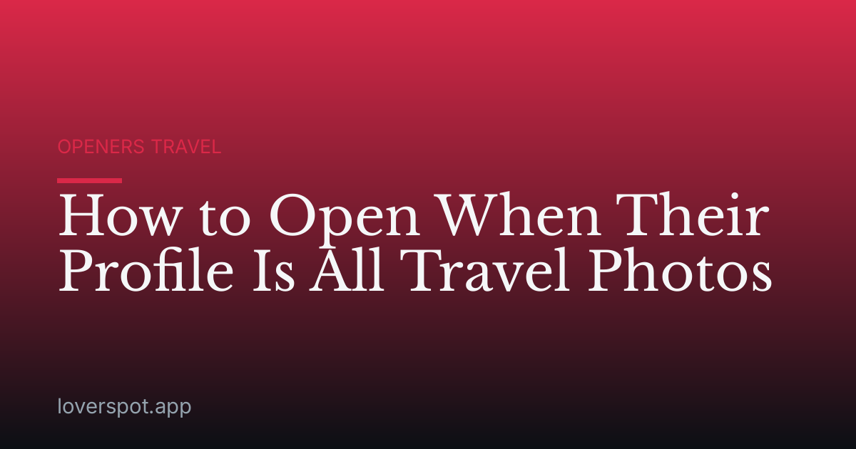 How to Open When Their Profile Is All Travel Photos