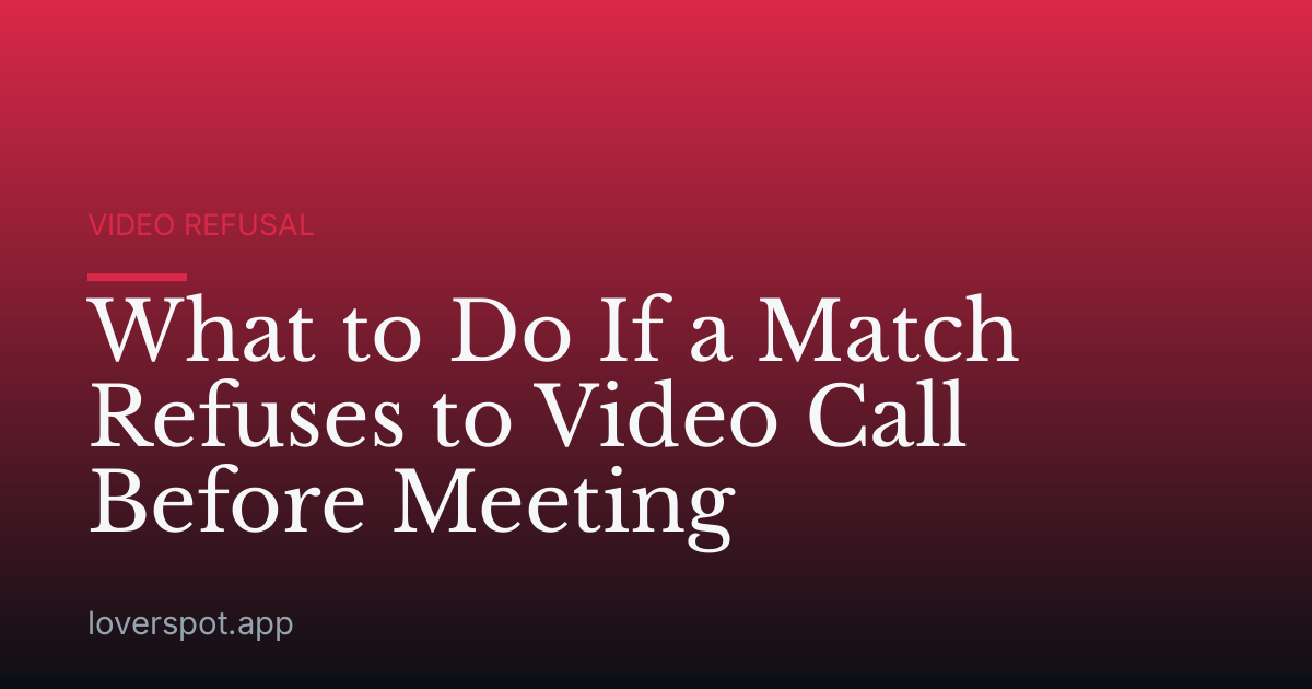 What to Do If a Match Refuses to Video Call Before Meeting