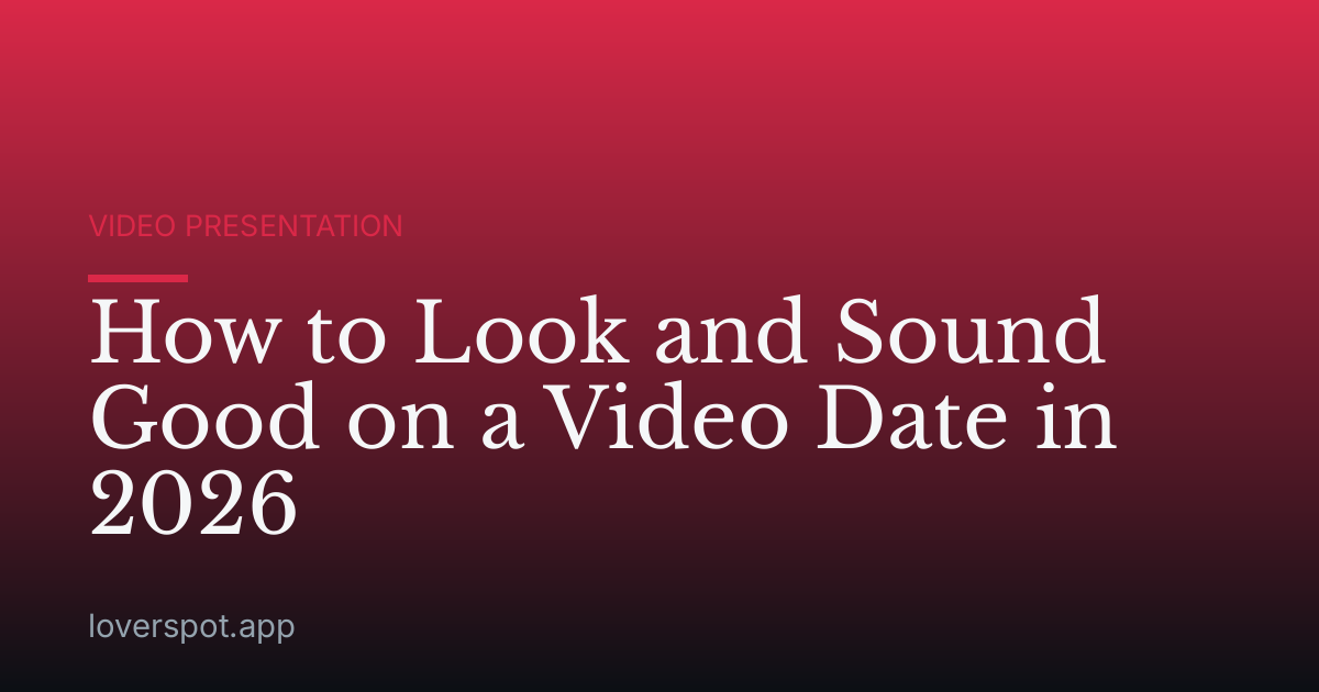 How to Look and Sound Good on a Video Date in 2026