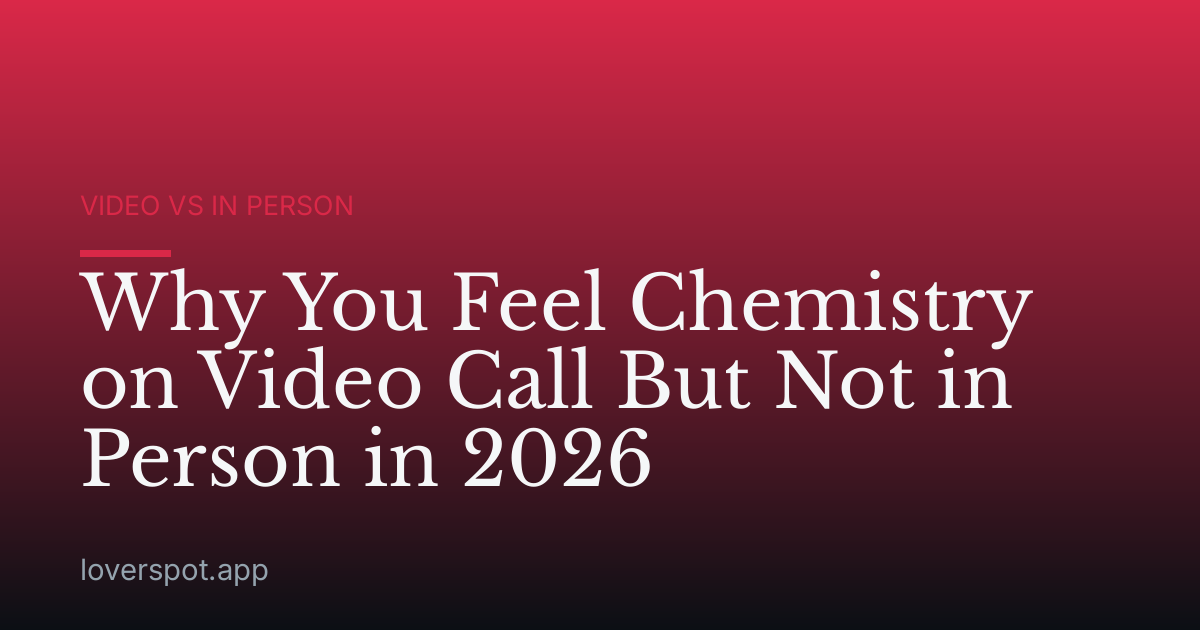 Why You Feel Chemistry on Video Call But Not in Person in 2026