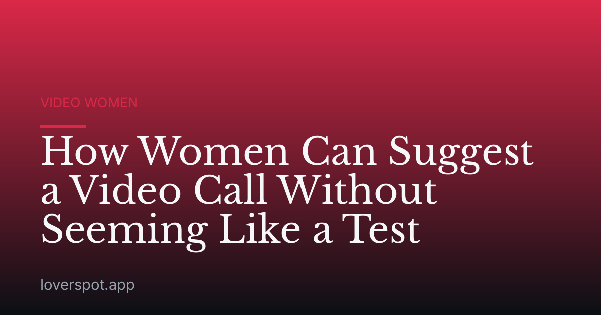 How Women Can Suggest a Video Call Without Seeming Like a Test