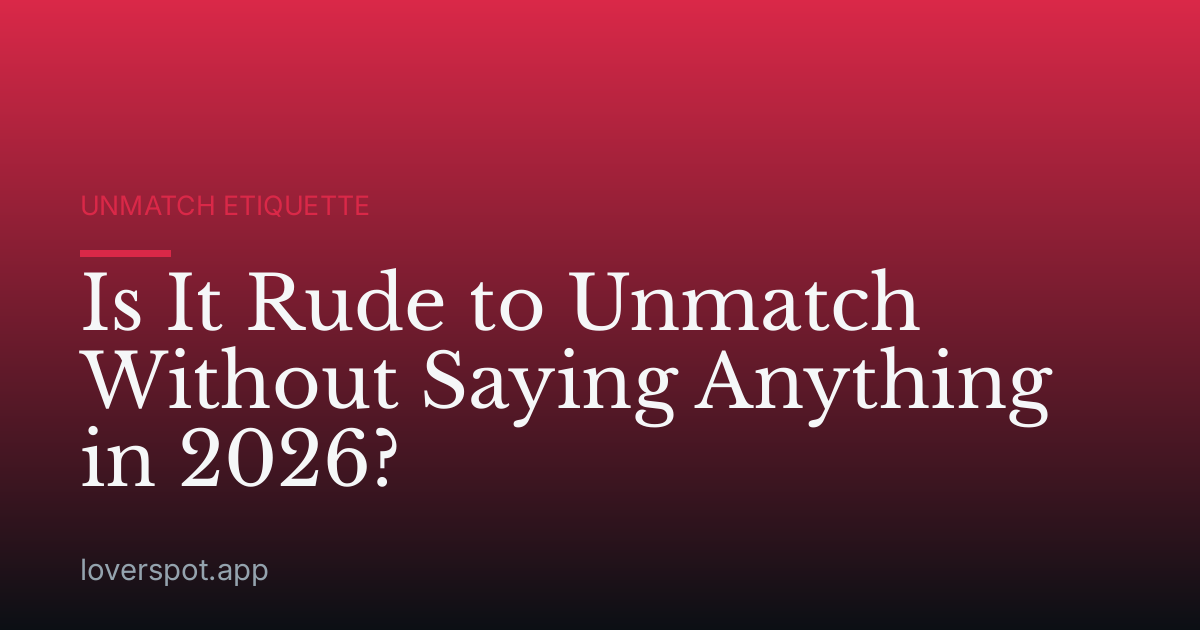 Is It Rude to Unmatch Without Saying Anything in 2026?