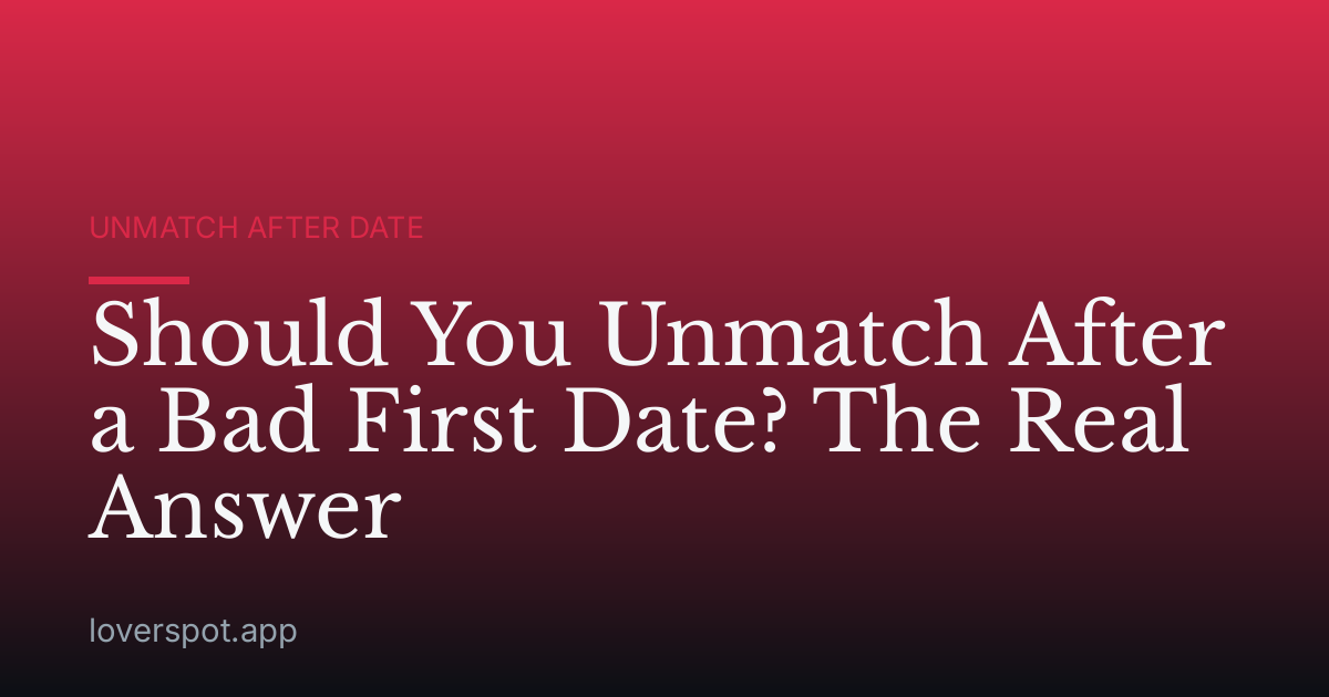Should You Unmatch After a Bad First Date? The Real Answer