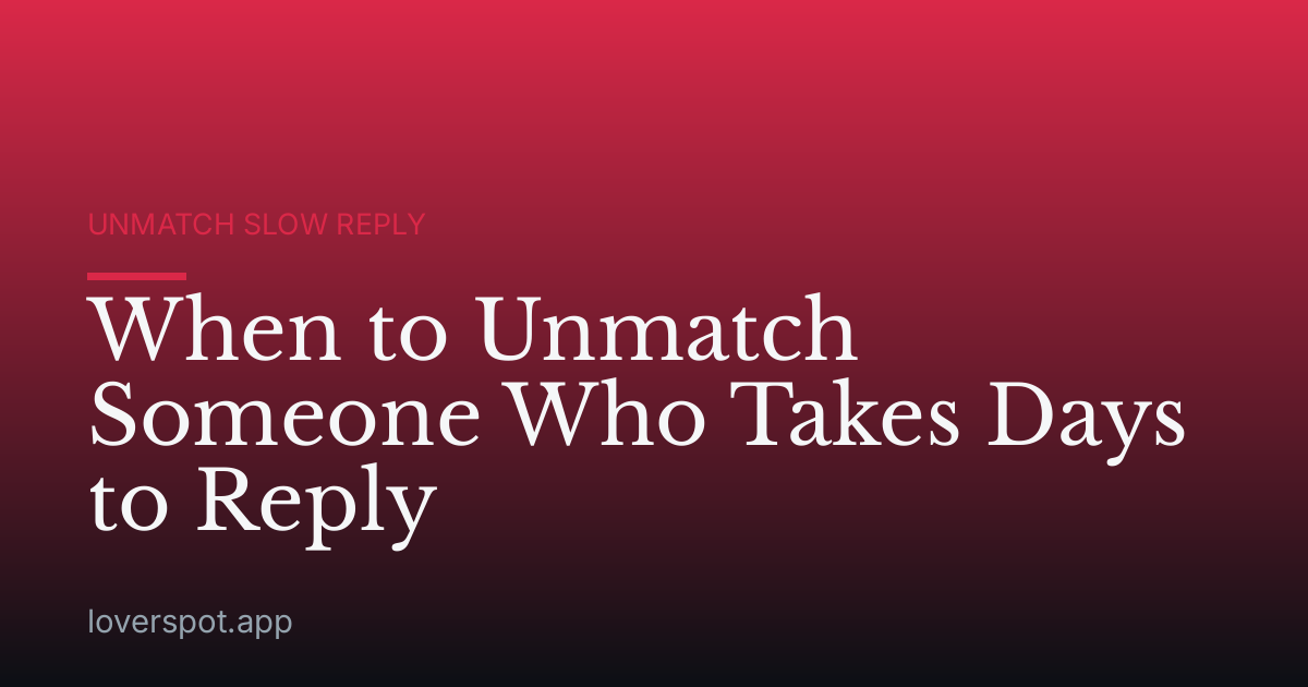 When to Unmatch Someone Who Takes Days to Reply