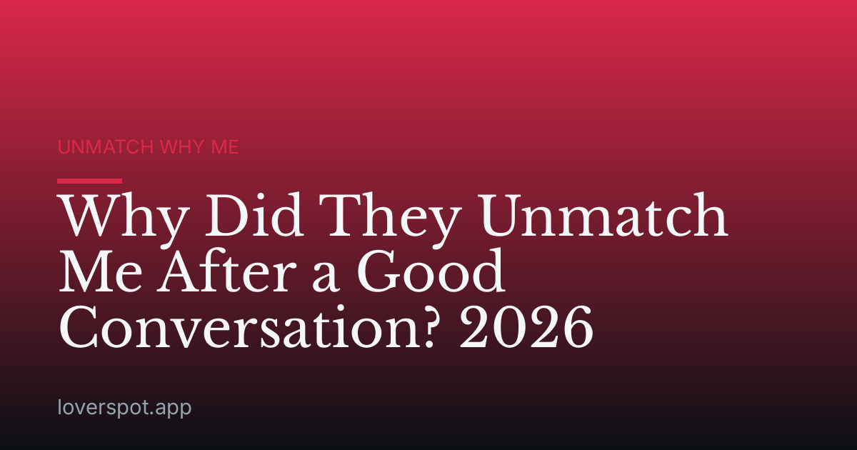 Why Did They Unmatch Me After a Good Conversation? 2026