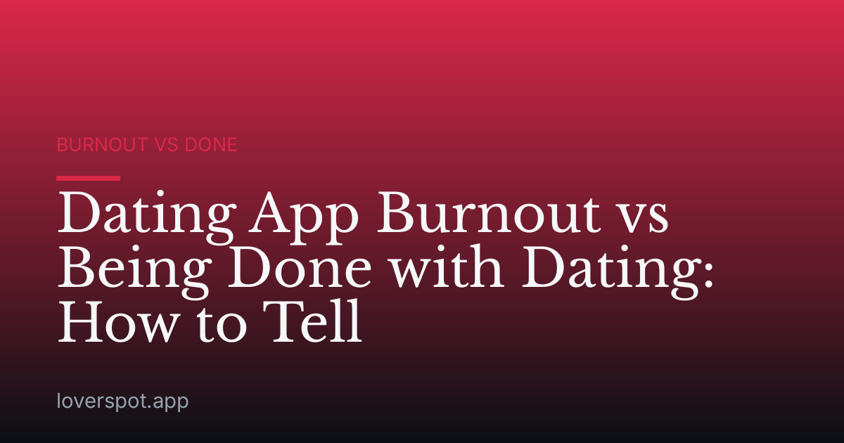 Dating App Burnout vs Being Done with Dating: How to Tell