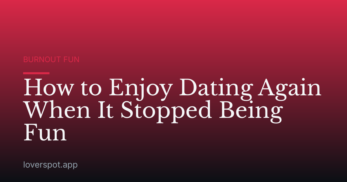 How to Enjoy Dating Again When It Stopped Being Fun