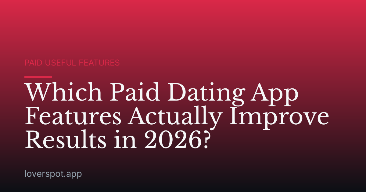 Which Paid Dating App Features Actually Improve Results in 2026?