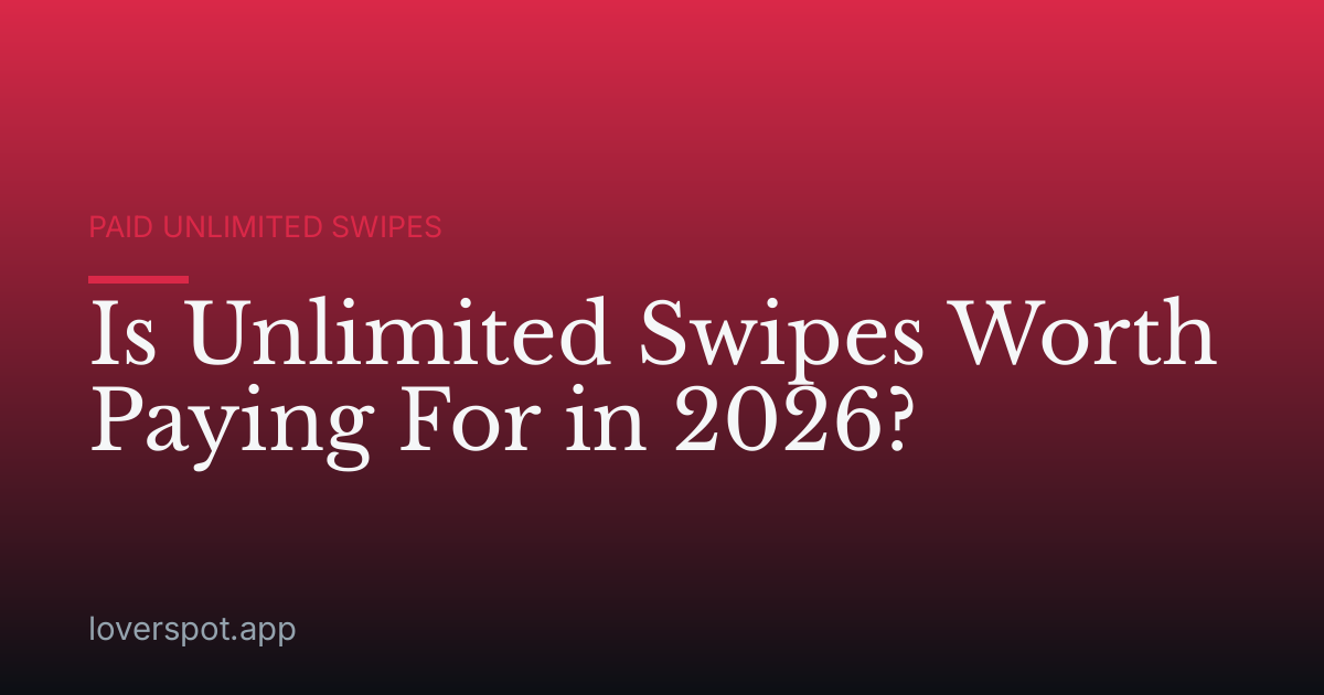 Is Unlimited Swipes Worth Paying For in 2026?