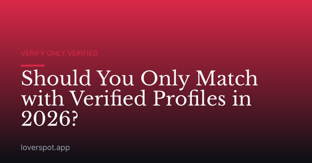 Should You Only Match with Verified Profiles in 2026?