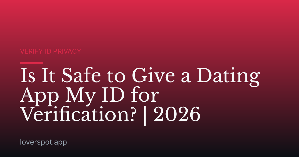 Is It Safe to Give a Dating App My ID for Verification? | 2026