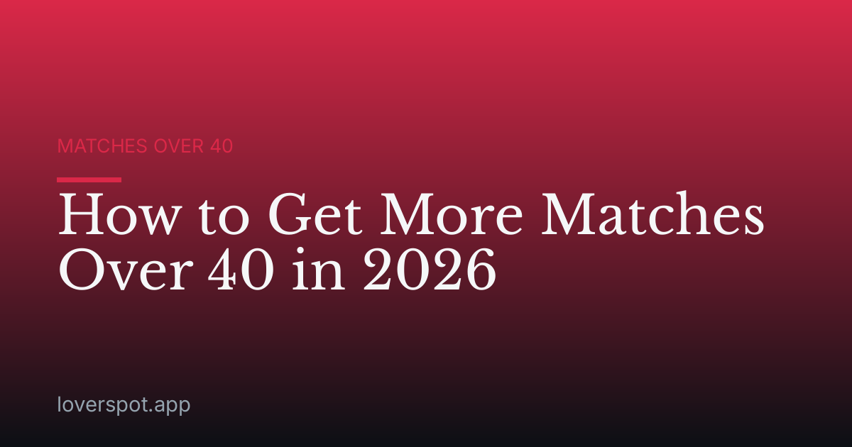 How to Get More Matches Over 40 in 2026