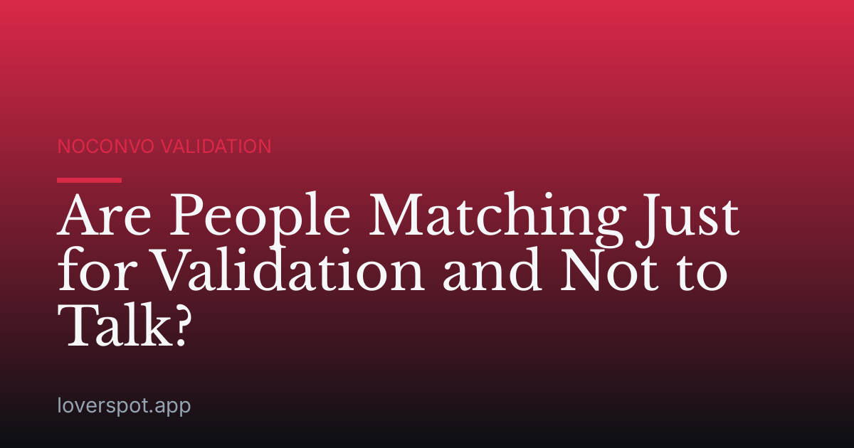 Are People Matching Just for Validation and Not to Talk?