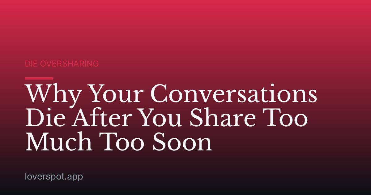 Why Your Conversations Die After You Share Too Much Too Soon
