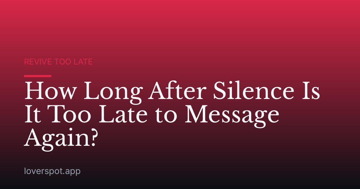 How Long After Silence Is It Too Late to Message Again?