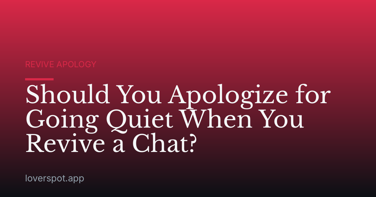 Should You Apologize for Going Quiet When You Revive a Chat?